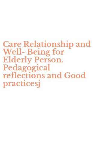 Care Relationship and Well-Being for Elderly Person. Pedagogical reflections and Good practicesj
