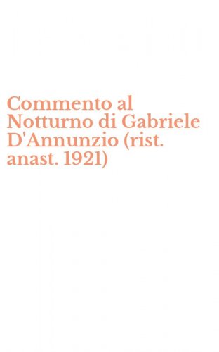 Commento al Notturno di Gabriele D'Annunzio (rist. anast. 1921)