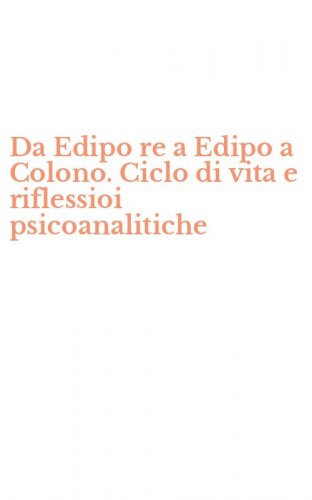 Da Edipo re a Edipo a Colono. Ciclo di vita e riflessioi psicoanalitiche