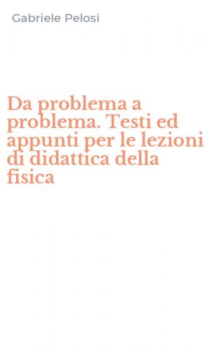 Da problema a problema. Testi ed appunti per le lezioni di didattica della fisica