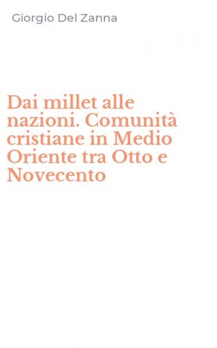 Dai millet alle nazioni. Comunit&agrave; cristiane in Medio Oriente tra Otto e Novecento