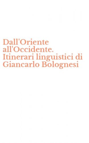 Dall'Oriente all'Occidente. Itinerari linguistici di Giancarlo Bolognesi