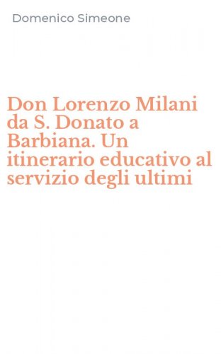 Don Lorenzo Milani da S. Donato a Barbiana. Un itinerario educativo al servizio degli ultimi