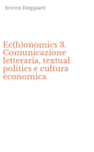 Ec(h)onomics 3. Comunicazione letteraria, textual politics e cultura economica