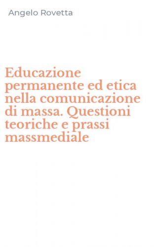 Educazione permanente ed etica nella comunicazione di massa. Questioni teoriche e prassi massmediale