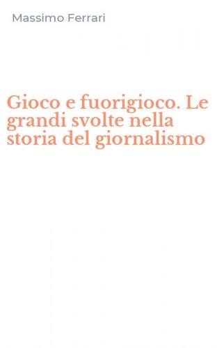 Gioco e fuorigioco. Le grandi svolte nella storia del giornalismo