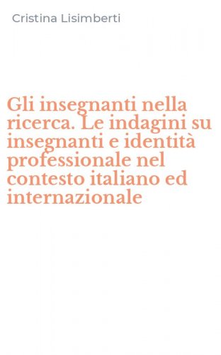 Gli insegnanti nella ricerca. Le indagini su insegnanti e identit&agrave; professionale nel contesto italiano ed internazionale