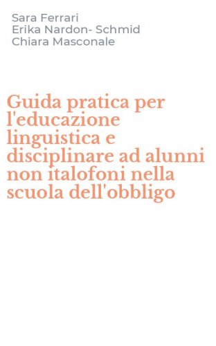 Guida pratica per l'educazione linguistica e disciplinare ad alunni non italofoni nella scuola dell'obbligo
