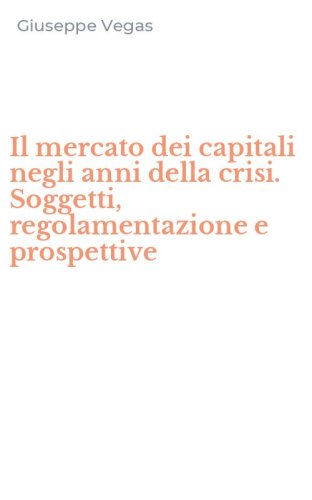 Il mercato dei capitali negli anni della crisi. Soggetti, regolamentazione e prospettive