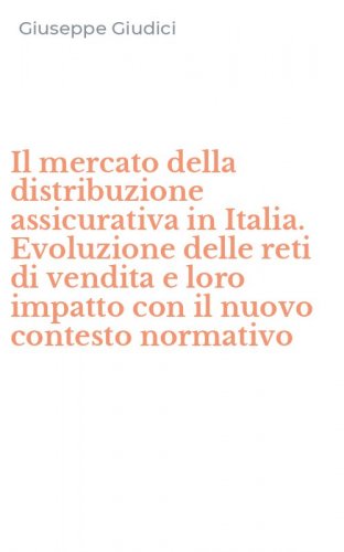 Il mercato della distribuzione assicurativa in Italia. Evoluzione delle reti di vendita e loro impatto con il nuovo contesto normativo