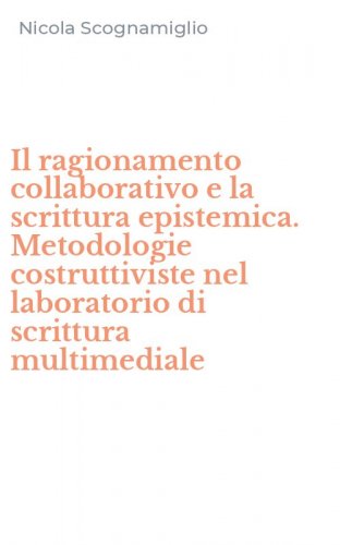 Il ragionamento collaborativo e la scrittura epistemica. Metodologie costruttiviste nel laboratorio di scrittura multimediale