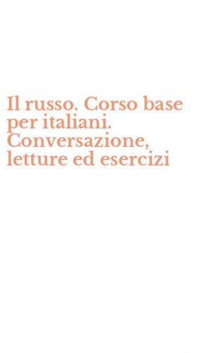 Il russo. Corso base per italiani. Conversazione, letture ed esercizi