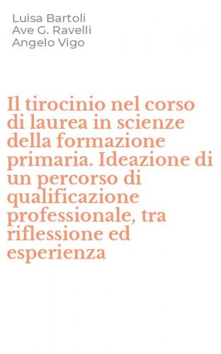 Il tirocinio nel corso di laurea in scienze della formazione primaria. Ideazione di un percorso di qualificazione professionale, tra riflessione ed esperienza