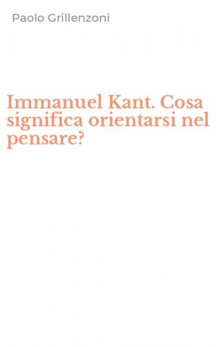Immanuel Kant. Cosa significa orientarsi nel pensare?