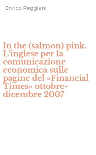 In the (salmon) pink. L'inglese per la comunicazione economica sulle pagine del &laquo;Financial Times&raquo; ottobre-dicembre 2007