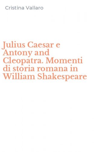 Julius Caesar e Antony and Cleopatra. Momenti di storia romana in William Shakespeare