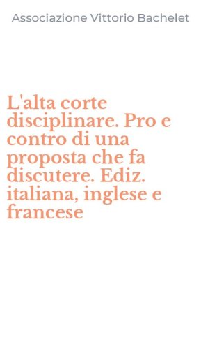 L'alta corte disciplinare. Pro e contro di una proposta che fa discutere. Ediz. italiana, inglese e francese