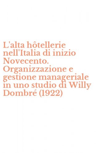 L'alta h&ocirc;tellerie nell'Italia di inizio Novecento. Organizzazione e gestione manageriale in uno studio di Willy Dombr&eacute; (1922)