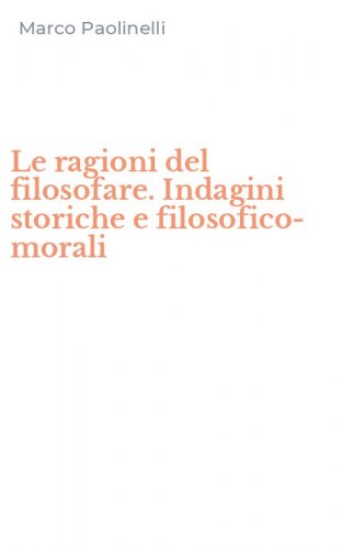 Le ragioni del filosofare. Indagini storiche e filosofico-morali