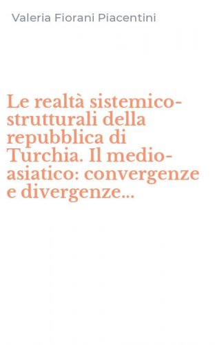 Le realt&agrave; sistemico-strutturali della repubblica di Turchia. Il medio-asiatico: convergenze e divergenze...