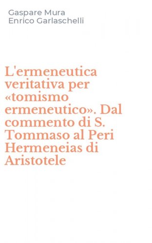 L'ermeneutica veritativa per &laquo;tomismo ermeneutico&raquo;. Dal commento di S. Tommaso al Peri Hermeneias di Aristotele
