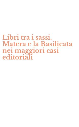 Libri tra i sassi. Matera e la Basilicata nei maggiori casi editoriali