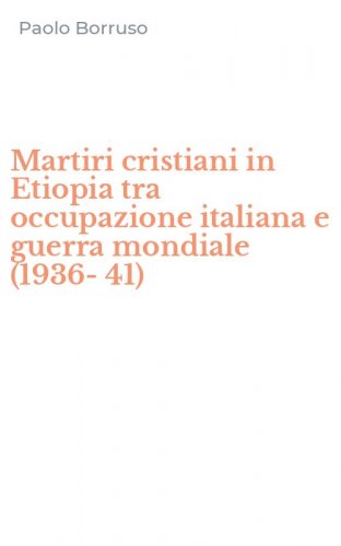 Martiri cristiani in Etiopia tra occupazione italiana e guerra mondiale (1936-41)