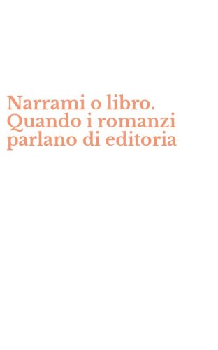 Narrami o libro. Quando i romanzi parlano di editoria