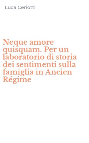 Neque amore quisquam. Per un laboratorio di storia dei sentimenti sulla famiglia in Ancien R&eacute;gime
