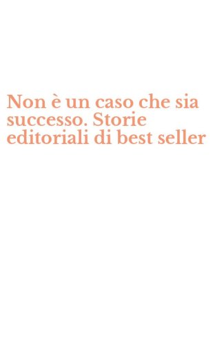 Non &egrave; un caso che sia successo. Storie editoriali di best seller