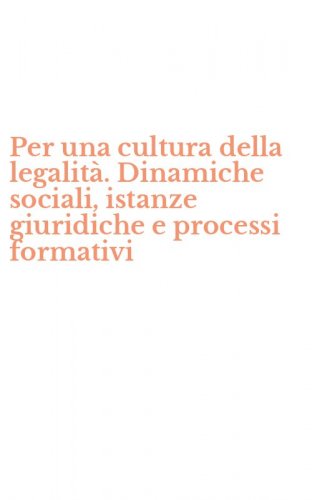 Per una cultura della legalit&agrave;. Dinamiche sociali, istanze giuridiche e processi formativi