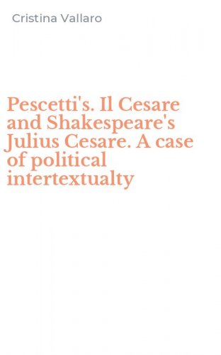 Pescetti's. Il Cesare and Shakespeare's Julius Cesare. A case of political intertextualty
