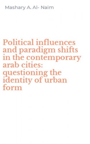 Political influences and paradigm shifts in the contemporary arab cities: questioning the identity of urban form