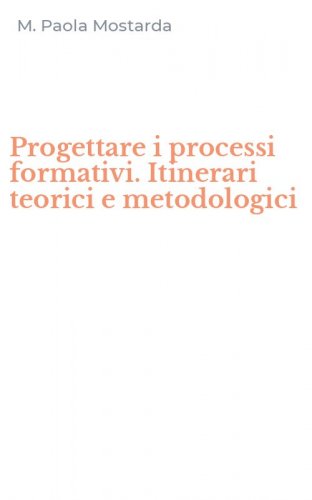 Progettare i processi formativi. Itinerari teorici e metodologici