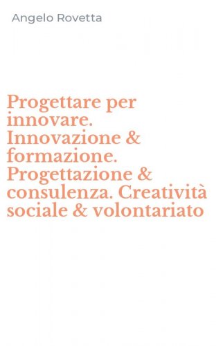 Progettare per innovare. Innovazione & formazione. Progettazione & consulenza. Creativit&agrave; sociale & volontariato