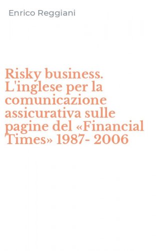 Risky business. L'inglese per la comunicazione assicurativa sulle pagine del &laquo;Financial Times&raquo; 1987-2006