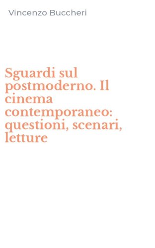 Sguardi sul postmoderno. Il cinema contemporaneo: questioni, scenari, letture