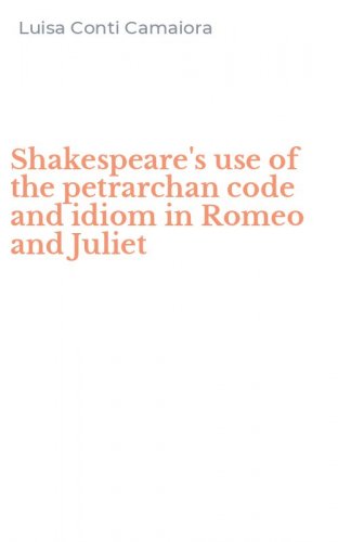 Shakespeare's use of the petrarchan code and idiom in Romeo and Juliet