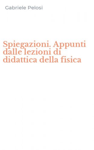 Spiegazioni. Appunti dalle lezioni di didattica della fisica