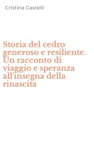 Storia del cedro generoso e resiliente. Un racconto di viaggio e speranza all'insegna della rinascita
