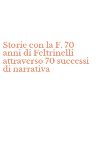 Storie con la F. 70 anni di Feltrinelli attraverso 70 successi di narrativa