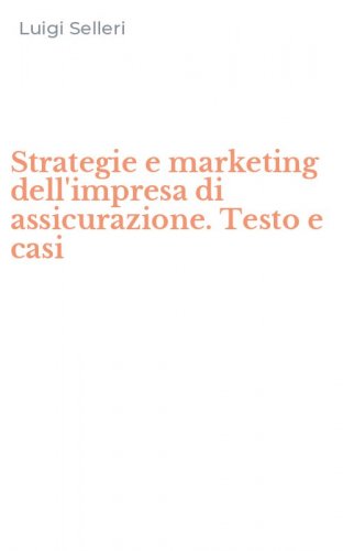 Strategie e marketing dell'impresa di assicurazione. Testo e casi