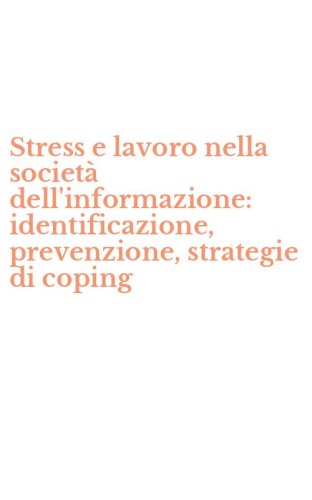Stress e lavoro nella societ&agrave; dell'informazione: identificazione, prevenzione, strategie di coping