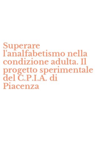 Superare l'analfabetismo nella condizione adulta. Il progetto sperimentale del C.P.I.A. di Piacenza