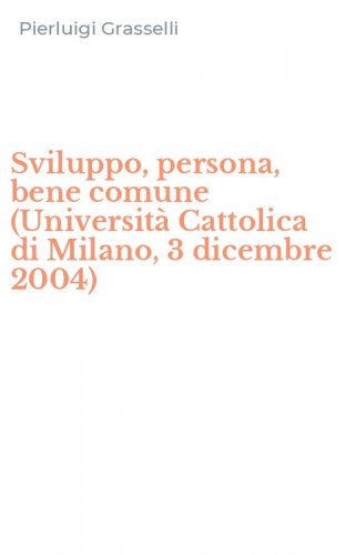 Sviluppo, persona, bene comune (Universit&agrave; Cattolica di Milano, 3 dicembre 2004)