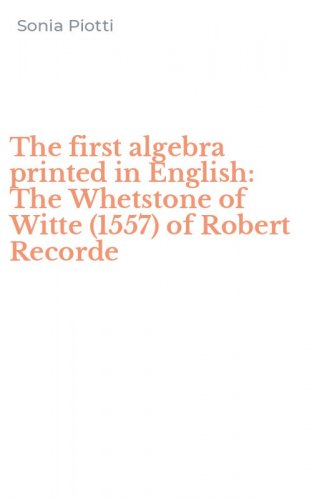 The first algebra printed in English: The Whetstone of Witte (1557) of Robert Recorde