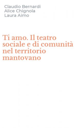 Ti amo. Il teatro sociale e di comunit&agrave; nel territorio mantovano