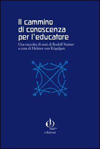 Il cammino di conoscenza per l'educatore. Una raccolta di testi di Rudolf Steiner