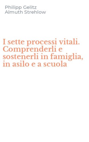 I sette processi vitali. Comprenderli e sostenerli in famiglia, in asilo e a scuola