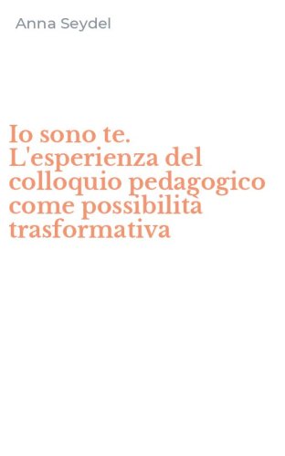 Io sono te. L'esperienza del colloquio pedagogico come possibilit&agrave; trasformativa